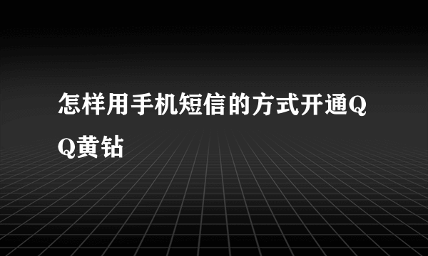怎样用手机短信的方式开通QQ黄钻