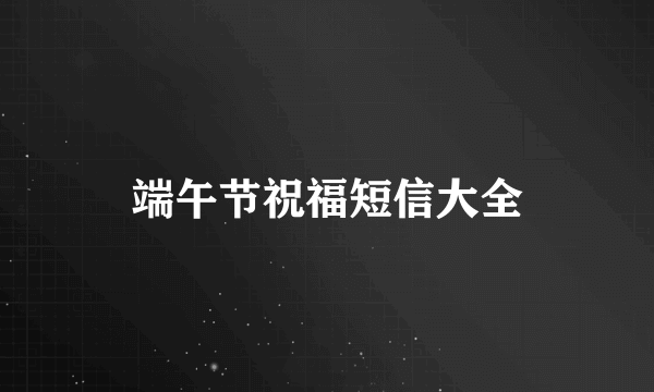 端午节祝福短信大全