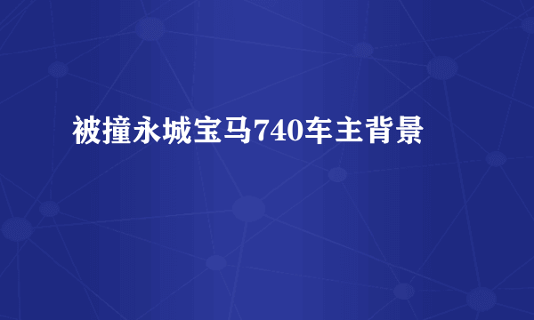 被撞永城宝马740车主背景