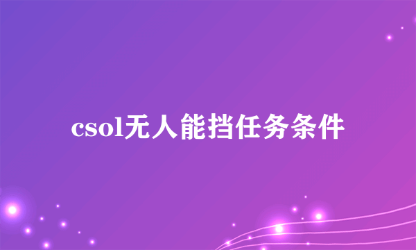 csol无人能挡任务条件