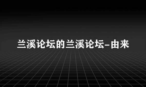 兰溪论坛的兰溪论坛-由来