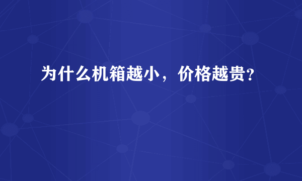 为什么机箱越小，价格越贵？