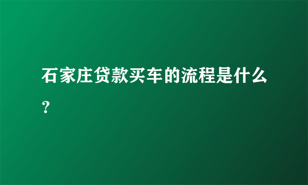 石家庄贷款买车的流程是什么？