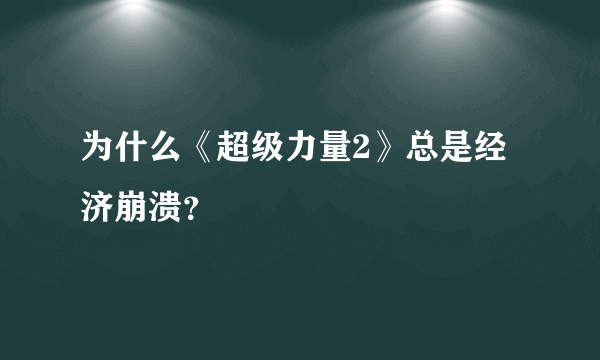为什么《超级力量2》总是经济崩溃？