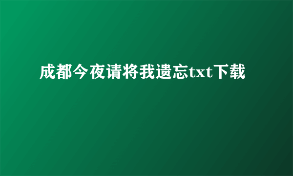 成都今夜请将我遗忘txt下载