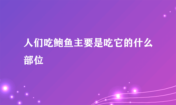 人们吃鲍鱼主要是吃它的什么部位