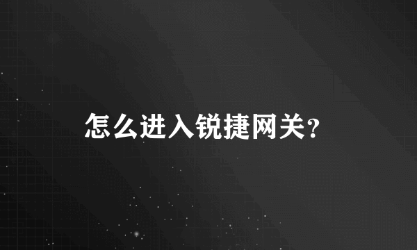 怎么进入锐捷网关？