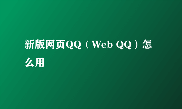 新版网页QQ（Web QQ）怎么用