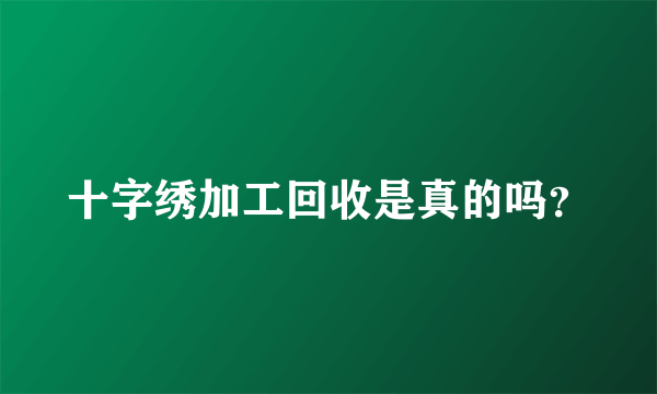 十字绣加工回收是真的吗？