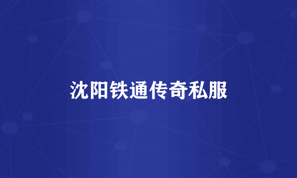 沈阳铁通传奇私服