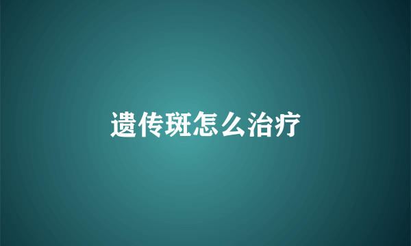 遗传斑怎么治疗
