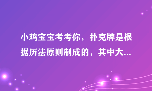小鸡宝宝考考你，扑克牌是根据历法原则制成的，其中大小王分别代表