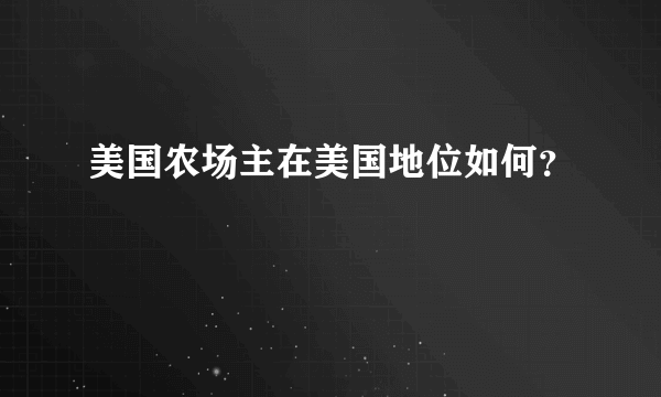 美国农场主在美国地位如何？