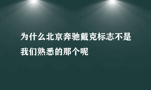 为什么北京奔驰戴克标志不是我们熟悉的那个呢