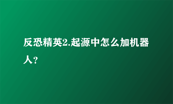 反恐精英2.起源中怎么加机器人？