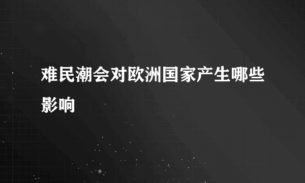 难民潮会对欧洲国家产生哪些影响