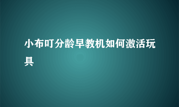 小布叮分龄早教机如何激活玩具