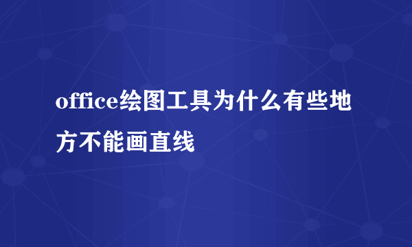 office绘图工具为什么有些地方不能画直线
