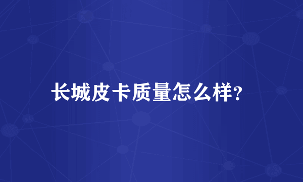 长城皮卡质量怎么样？