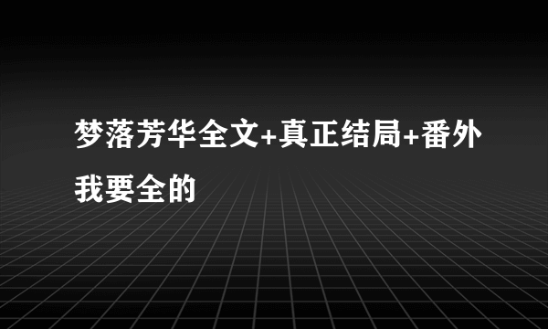 梦落芳华全文+真正结局+番外我要全的