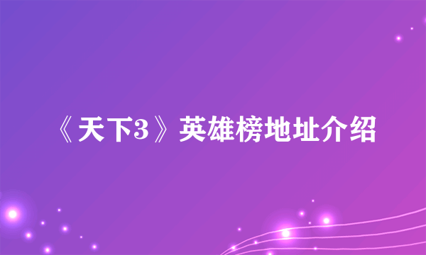 《天下3》英雄榜地址介绍
