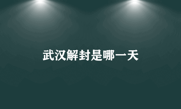 武汉解封是哪一天