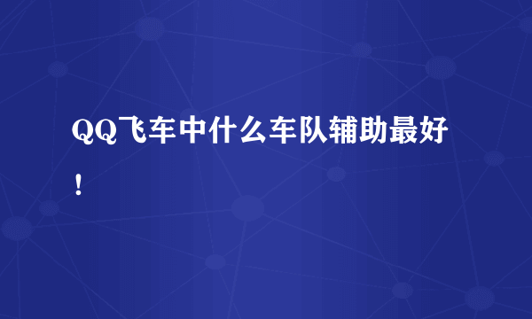 QQ飞车中什么车队辅助最好！