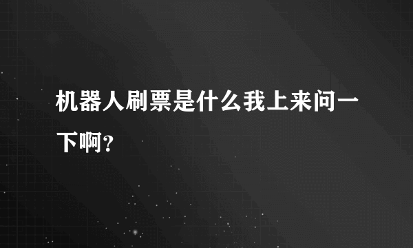 机器人刷票是什么我上来问一下啊？