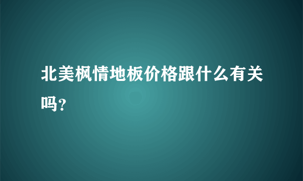 北美枫情地板价格跟什么有关吗？