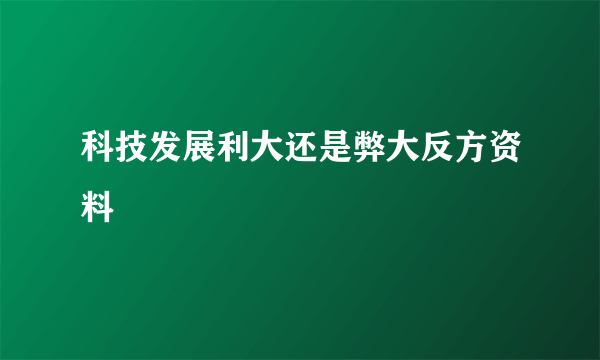 科技发展利大还是弊大反方资料