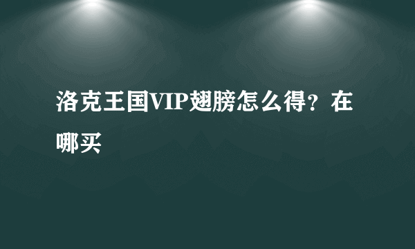 洛克王国VIP翅膀怎么得？在哪买