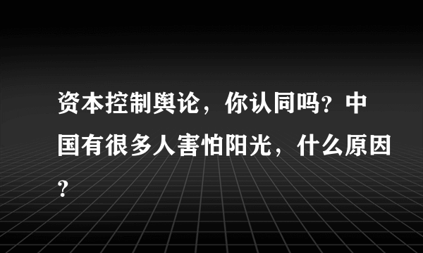 资本控制舆论，你认同吗？中国有很多人害怕阳光，什么原因？