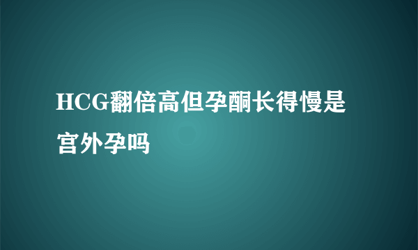 HCG翻倍高但孕酮长得慢是宫外孕吗