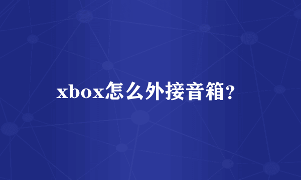 xbox怎么外接音箱？
