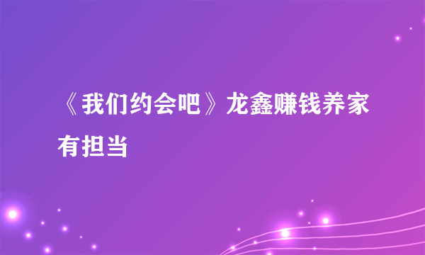 《我们约会吧》龙鑫赚钱养家有担当