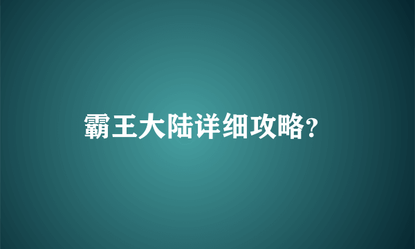 霸王大陆详细攻略？
