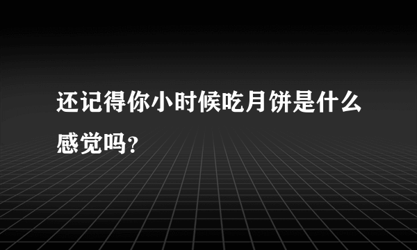 还记得你小时候吃月饼是什么感觉吗？