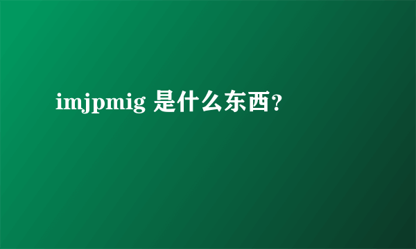 imjpmig 是什么东西？