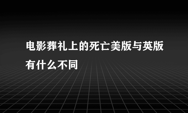 电影葬礼上的死亡美版与英版有什么不同