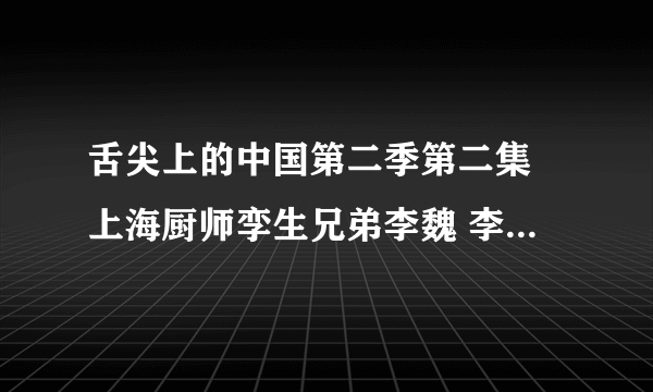 舌尖上的中国第二季第二集 上海厨师孪生兄弟李魏 李悦的家传饭店叫什么名字？在哪里？