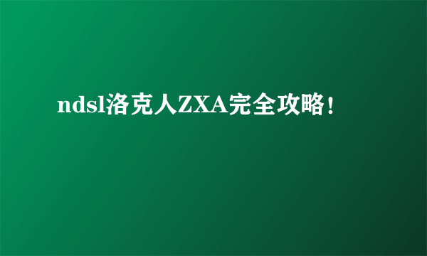 ndsl洛克人ZXA完全攻略！