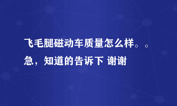 飞毛腿磁动车质量怎么样。。急，知道的告诉下 谢谢