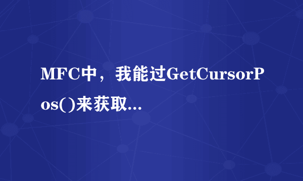MFC中，我能过GetCursorPos()来获取鼠标当前的屏幕坐标，但是我想获取当前窗口的坐标。