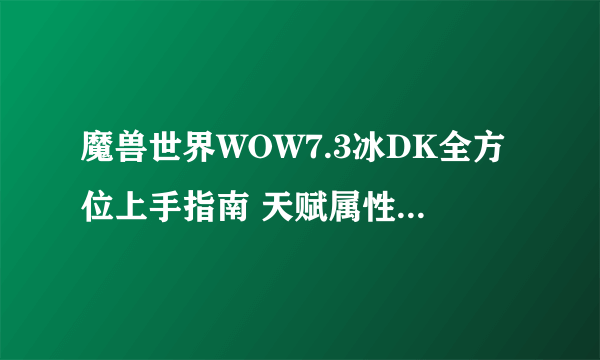 魔兽世界WOW7.3冰DK全方位上手指南 天赋属性及橙装手法详解