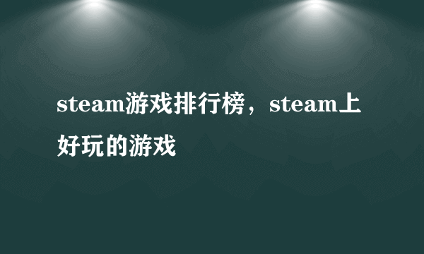 steam游戏排行榜，steam上好玩的游戏