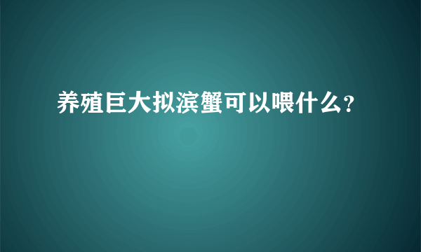 养殖巨大拟滨蟹可以喂什么？