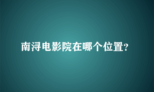 南浔电影院在哪个位置？
