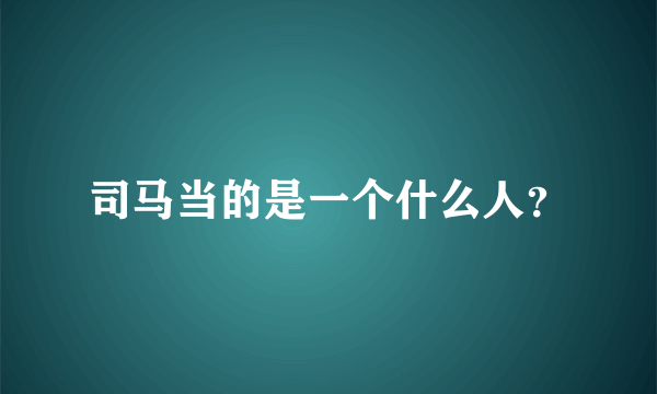 司马当的是一个什么人？