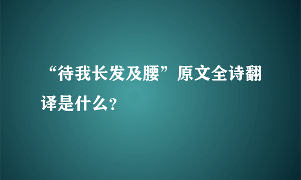 “待我长发及腰”原文全诗翻译是什么？