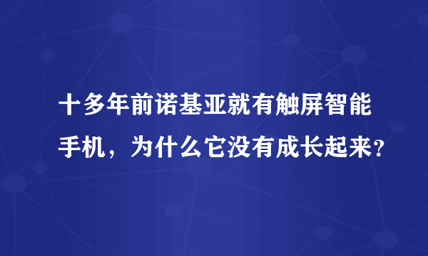 十多年前诺基亚就有触屏智能手机，为什么它没有成长起来？